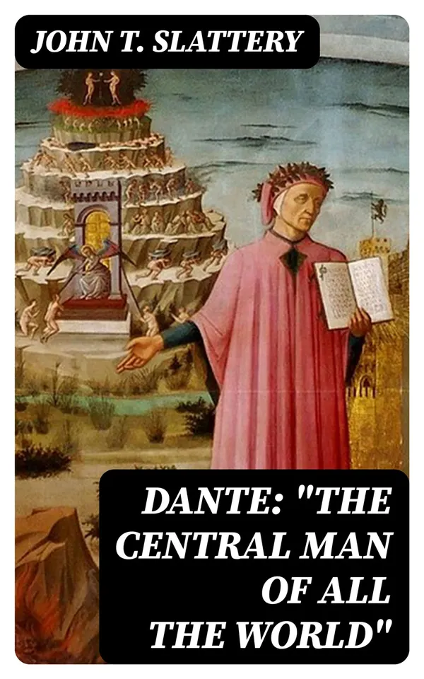 Dante: "The Central Man of All the World" : A Course of Lectures Delivered Before the Student Body of the New York State College for Teachers, Albany, 1919, 1920
