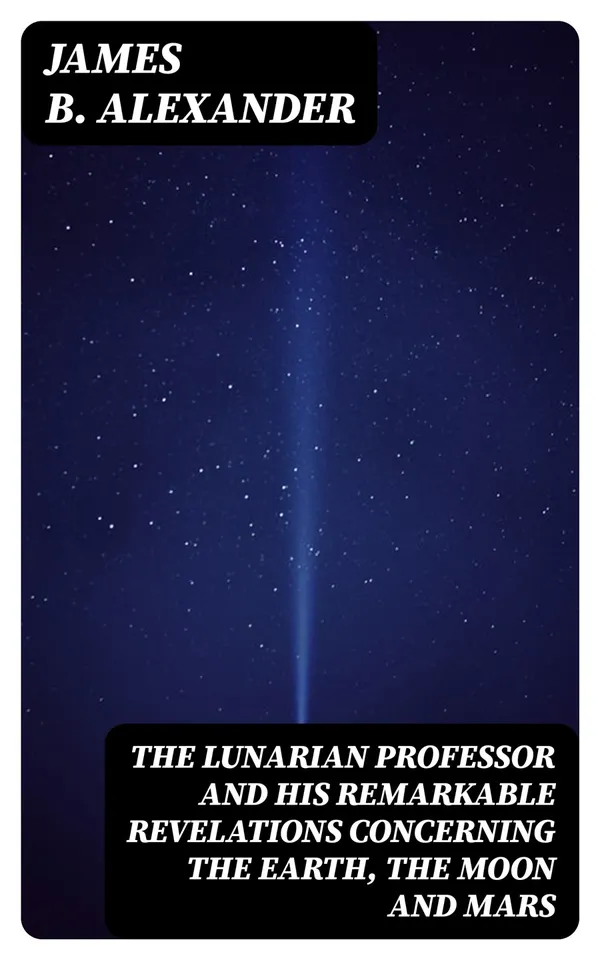 The Lunarian Professor and His Remarkable Revelations Concerning the Earth, the Moon and Mars : Together with An Account of the Cruise of the Sally Ann