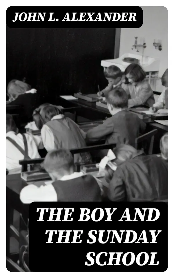 The Boy and the Sunday School : A Manual of Principle and Method for the Work of the Sunday / School with Teen Age Boys
