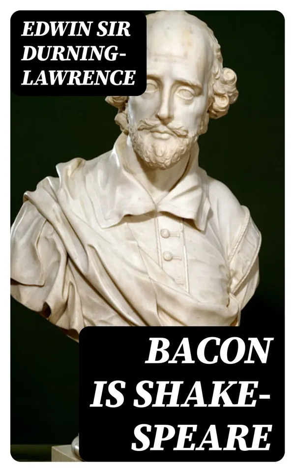 Bacon is Shake-Speare : Together with a Reprint of Bacon's Promus of Formularies and Elegancies