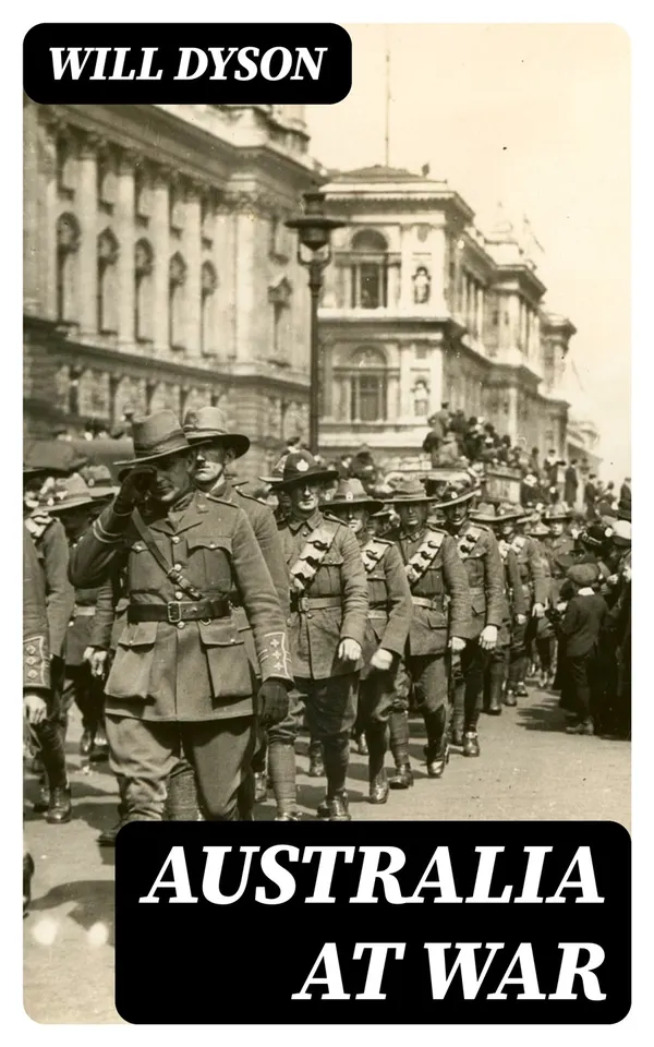Australia at War : A Winter Record Made by Will Dyson on the Somme and at Ypres, During the Campaigns of 1916 and 1917