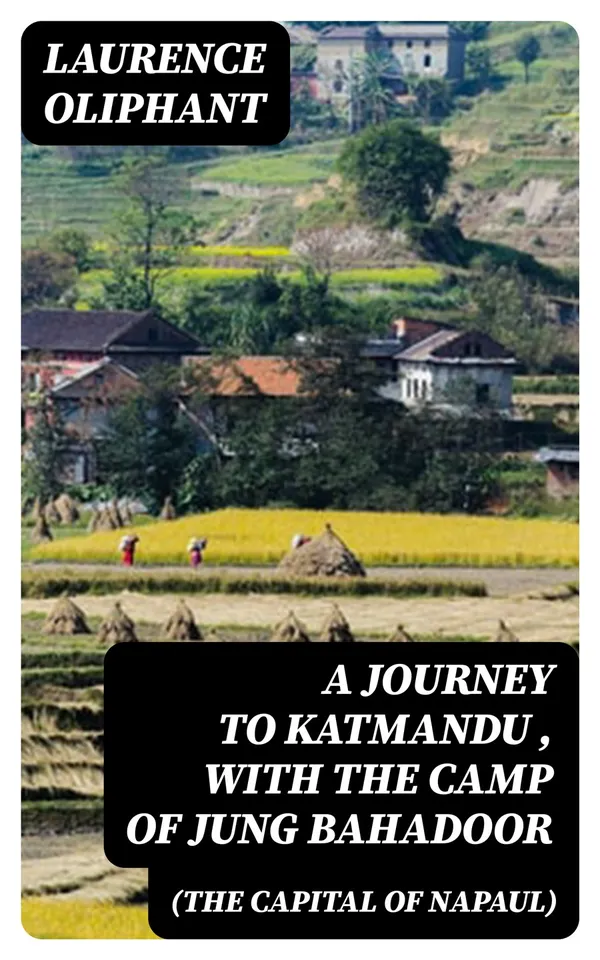 A Journey to Katmandu (the Capital of Napaul), with the Camp of Jung Bahadoor : Including a Sketch of the Nepaulese Ambassador at Home