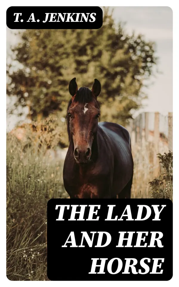 The Lady and Her Horse : Being Hints Selected from Various Sources and Compiled into a System of Equitation