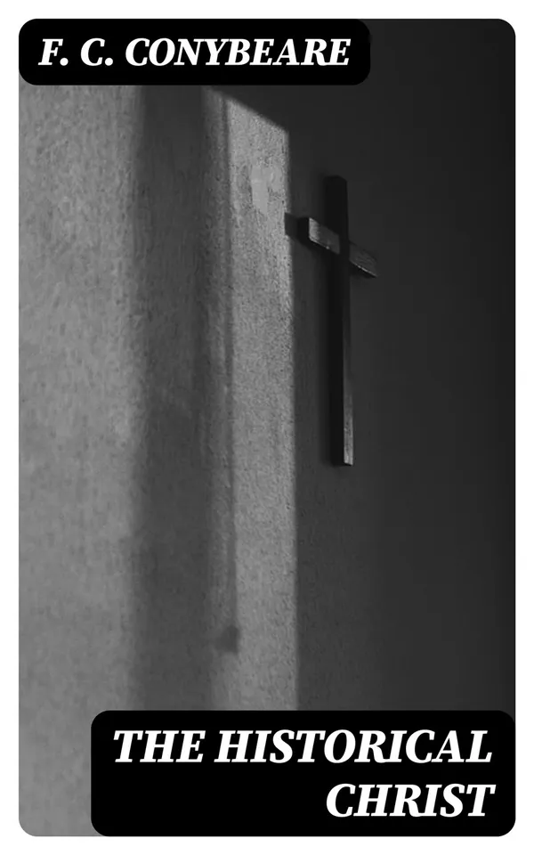 The Historical Christ : Or, An investigation of the views of Mr. J. M. Robertson, Dr. A. Drews, and Prof. W. B. Smith