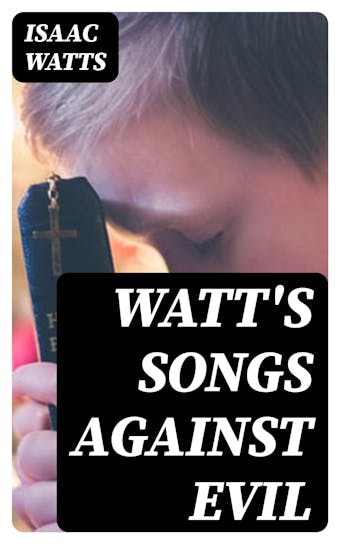 Watt's Songs Against Evil - Isaac Watts