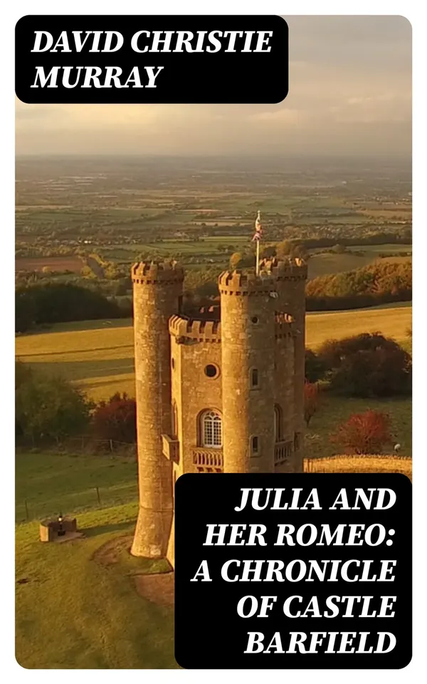Julia And Her Romeo: A Chronicle Of Castle Barfield : From "Schwartz" by David Christie Murray