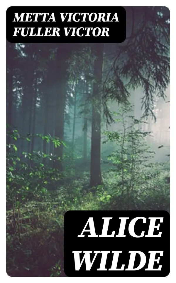 Alice Wilde : The Raftsman's Daughter. A Forest Romance