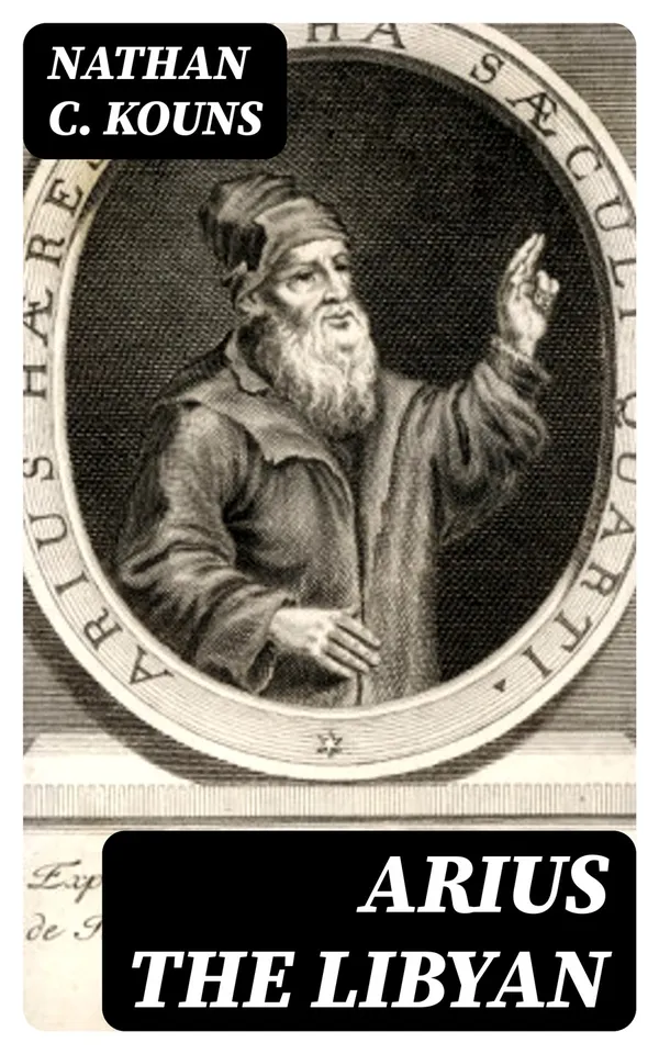 Arius the Libyan : A Romance of the Primitive Church