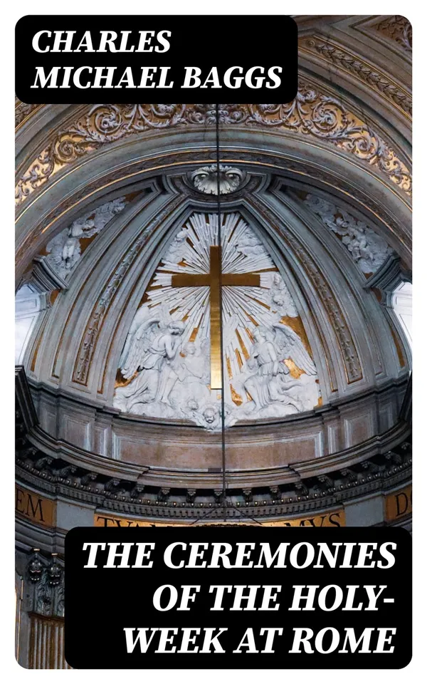 The Ceremonies of the Holy-Week at Rome