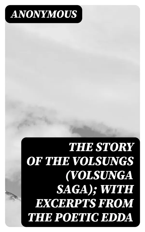 Volusunga The Story of the Volsungs (Volsunga Saga); with Excerpts from the ...