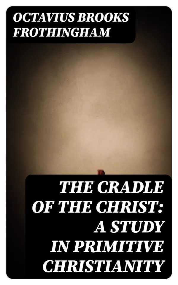 The Cradle of the Christ: A Study in Primitive Christianity