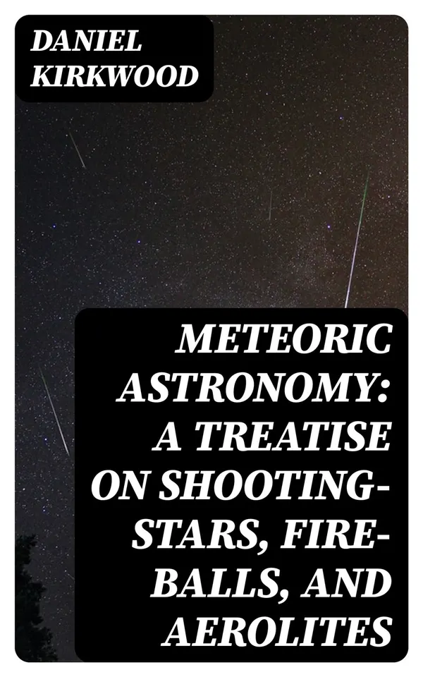 Meteoric astronomy: A treatise on shooting-stars, fire-balls, and aerolites