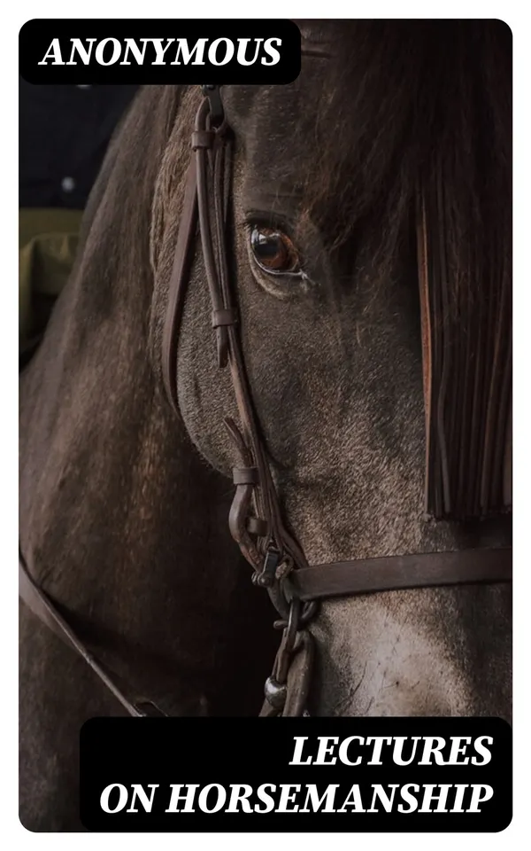 Lectures on Horsemanship : Wherein Is Explained Every Necessary Instruction for Both Ladies and Gentlemen, in the Useful and Polite Art of Riding, with Ease, Elegance, and Safety