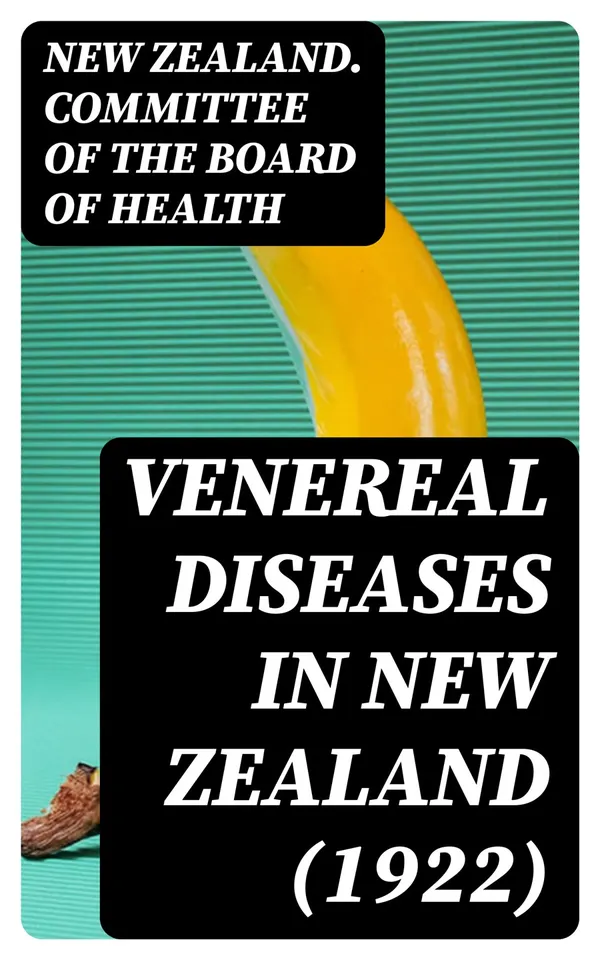 Venereal Diseases in New Zealand (1922) : Report of the Special Committee of the Board of Health appointed by the Hon. Minister of Health