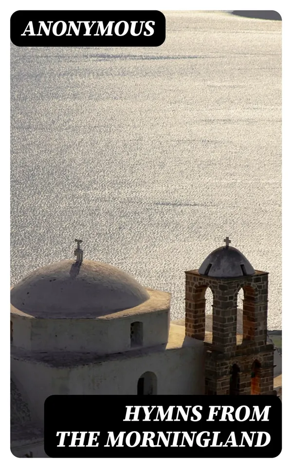 Hymns from the Morningland : Being Translations, Centos and Suggestions from the Service Books of the Holy Eastern Church
