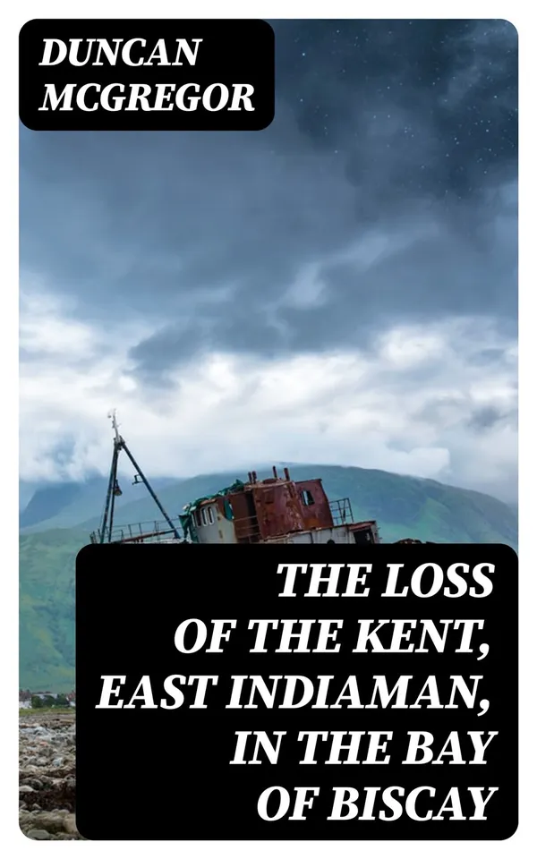 The Loss of the Kent, East Indiaman, in the Bay of Biscay : Narrated in a Letter to a Friend