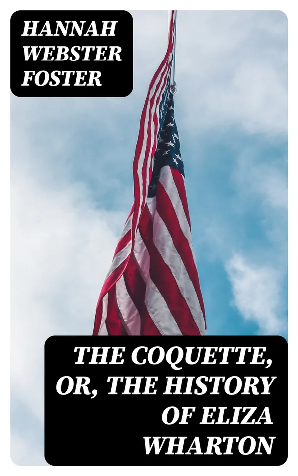 The Coquette, or, The History of Eliza Wharton : A Novel: Founded on Fact