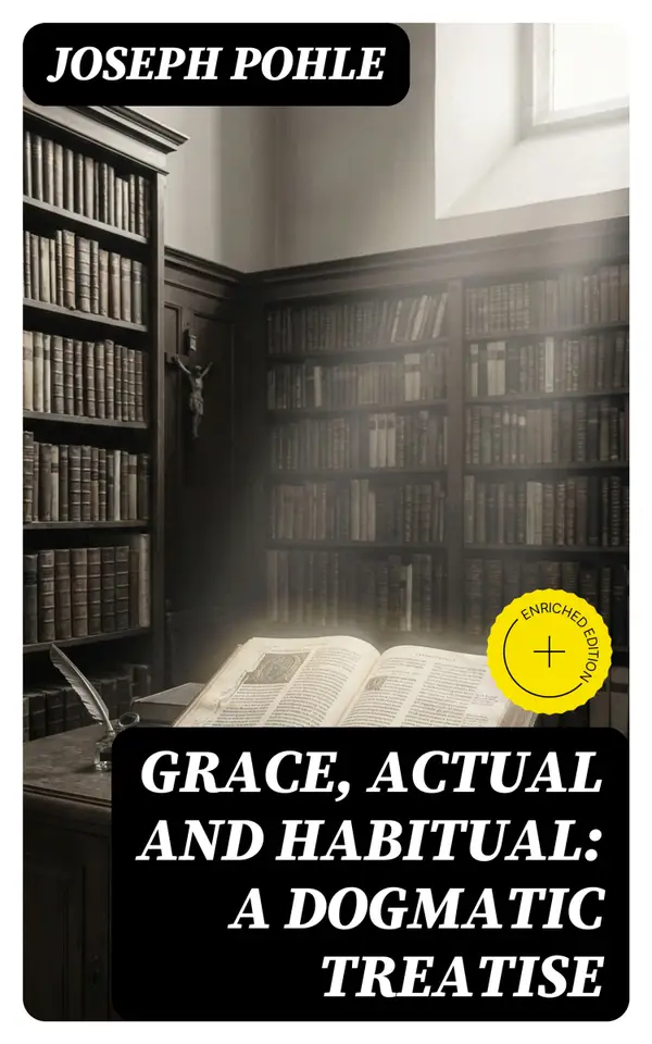 Grace, Actual and Habitual: A Dogmatic Treatise