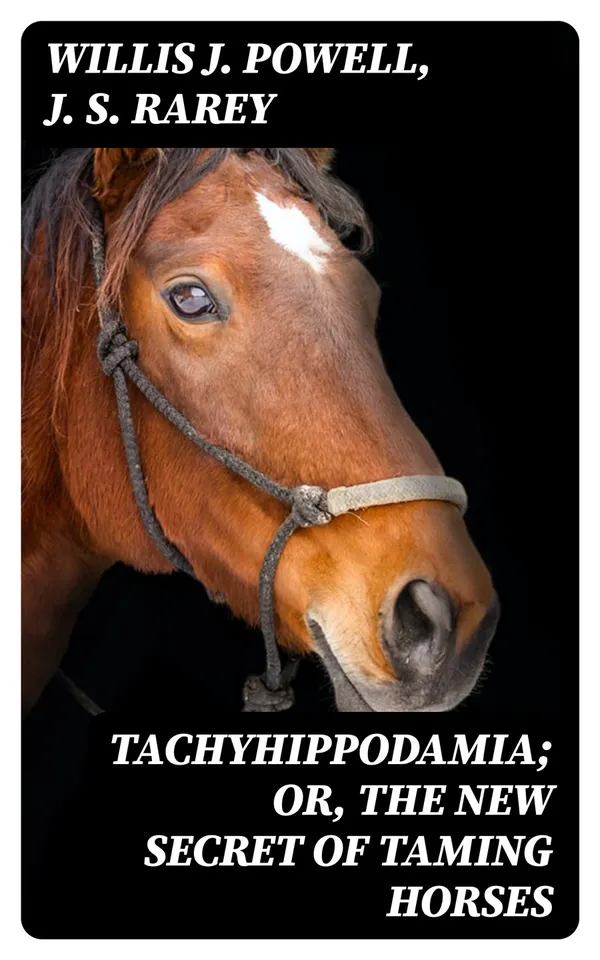 Tachyhippodamia; Or, The new secret of taming horses : To which is added The breaking, training, and taming horses