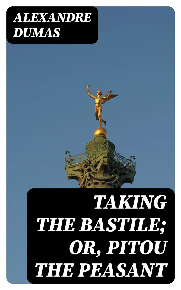 Taking the Bastile; Or, Pitou the Peasant : A Historical Story of the Great French Revolution