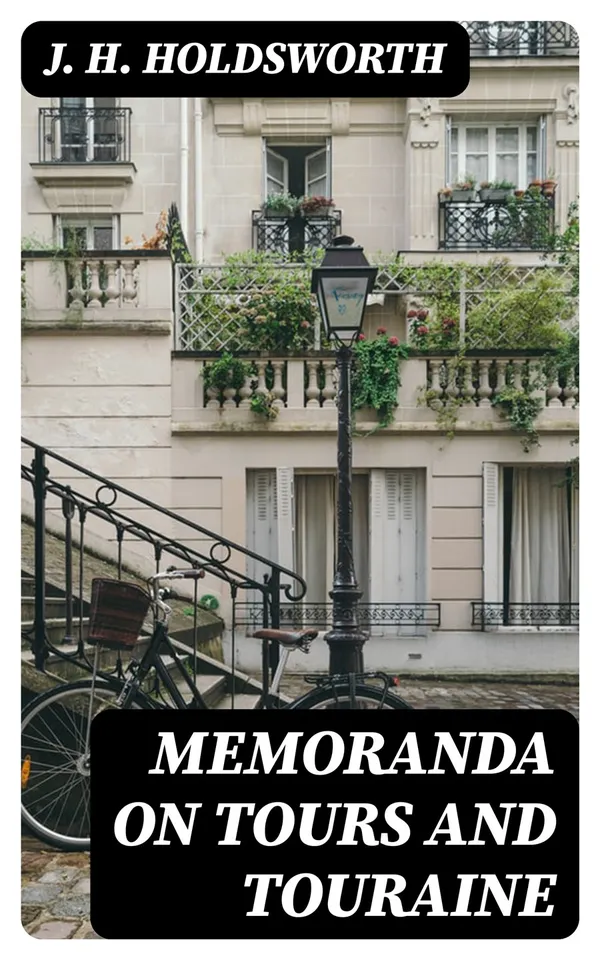 Memoranda on Tours and Touraine : Including remarks on the climate with a sketch of the Botany And Geology of the Province also on the Wines and Mineral Waters of France
