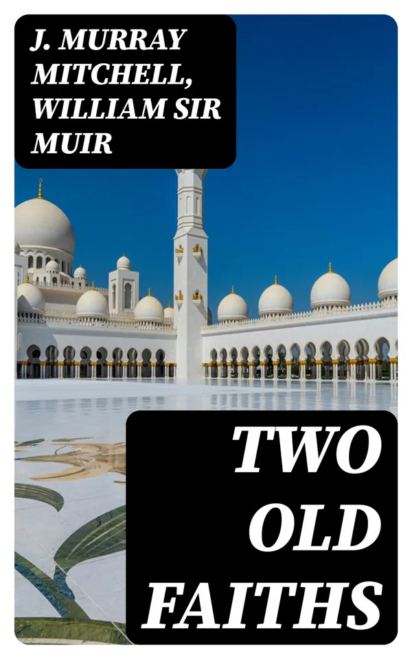 Two Old Faiths : Essays on the Religions of the Hindus and the Mohammedans