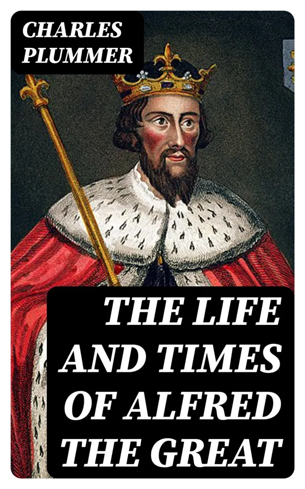 The Life and Times of Alfred the Great : Being the Ford lectures for 1901