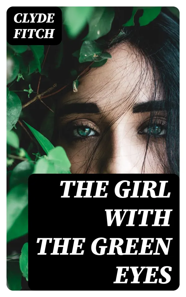 The Girl with the Green Eyes : A Play in Four Acts