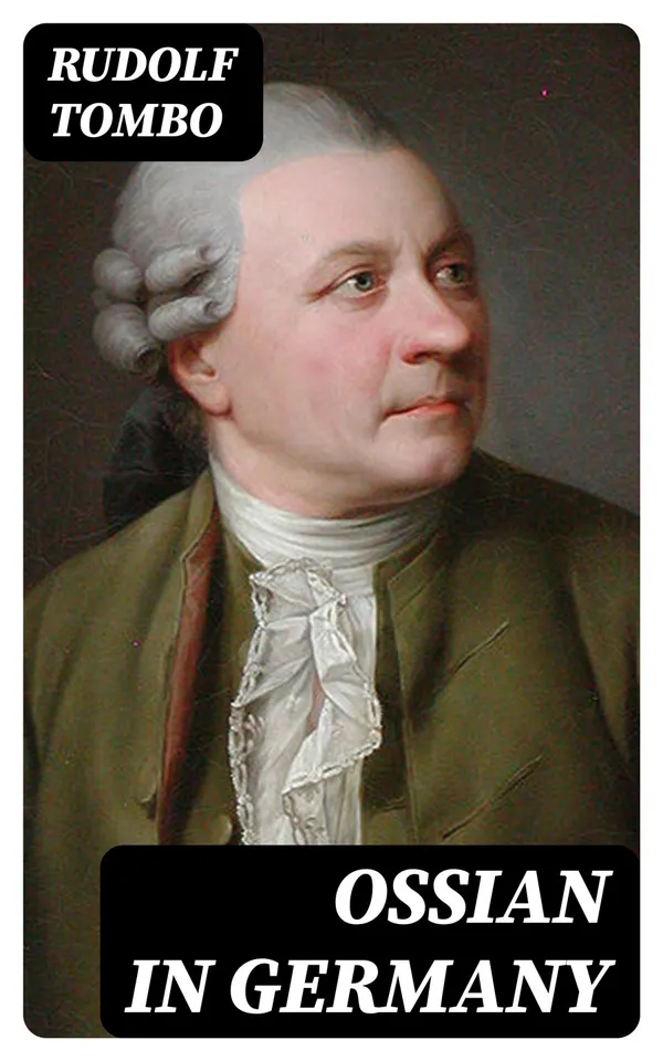 Ossian in Germany : Bibliography, General Survey, Ossian's Influence upon Klopstock and the Bards