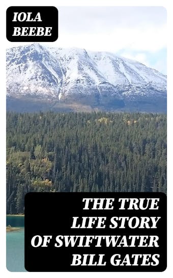 The True Life Story of Swiftwater Bill Gates - undefined