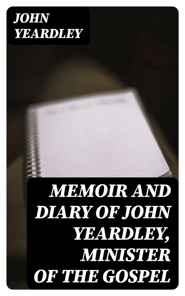 Memoir and Diary of John Yeardley, Minister of the Gospel