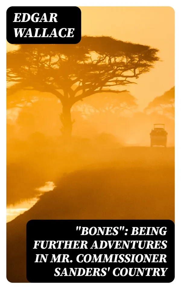 "Bones": Being Further Adventures in Mr. Commissioner Sanders' Country