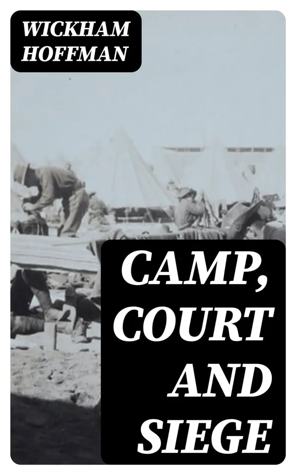 Camp, Court and Siege : A Narrative of Personal Adventure and Observation During Two Wars: 1861-1865; 1870-1871
