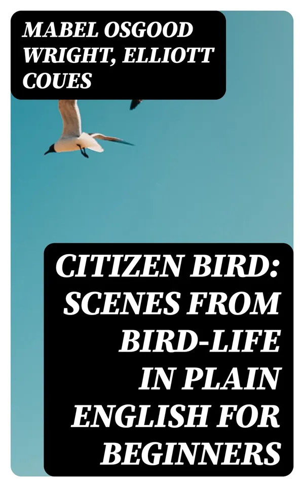 Citizen Bird: Scenes from Bird-Life in Plain English for Beginners