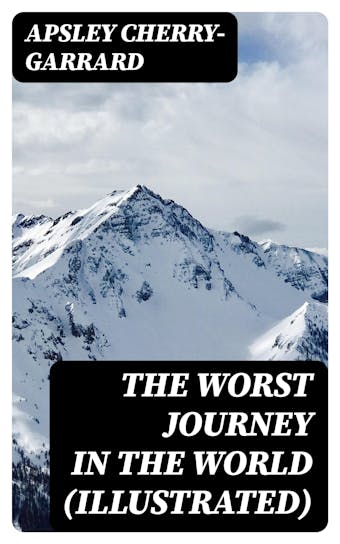 The Worst Journey in the World (Illustrated) - Apsley Cherry-Garrard