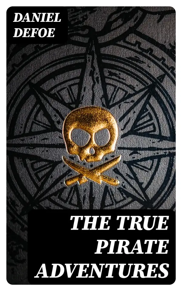 The True Pirate Adventures : A General History of the Pirates + The King of Pirates + John Gow
