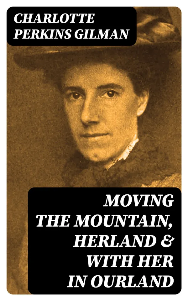 Moving the Mountain, Herland & With Her in Ourland : The Complete Herland Trilogy