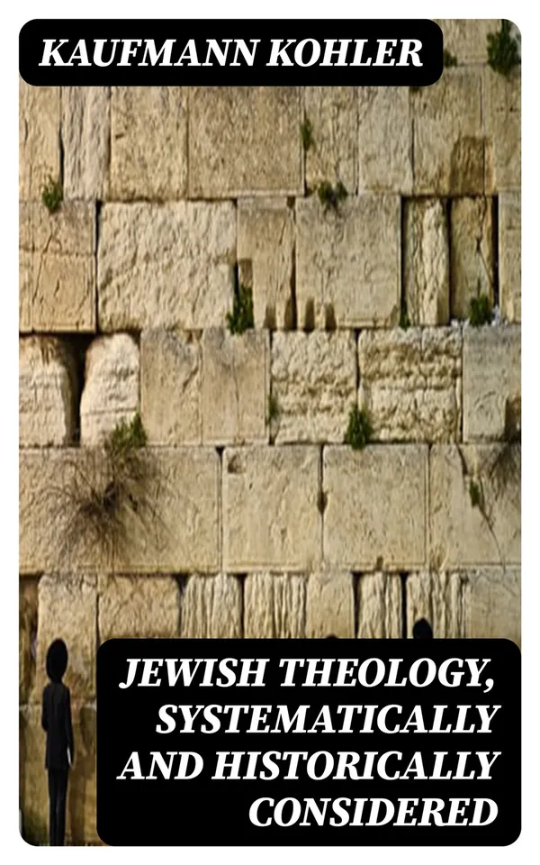 Jewish Theology, Systematically and Historically Considered