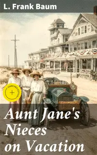Aunt Jane's Nieces on Vacation : Enriched edition. An Adventure Filled Vacation of Friendship and Independence