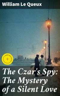 The Czar's Spy: The Mystery of a Silent Love : Enriched edition. A Tale of Espionage, Romance, and Intrigue in Imperial Russia