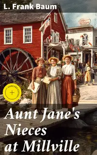 Aunt Jane's Nieces at Millville : Enriched edition. An Orphaned Trio's Journey Through Small-Town Life
