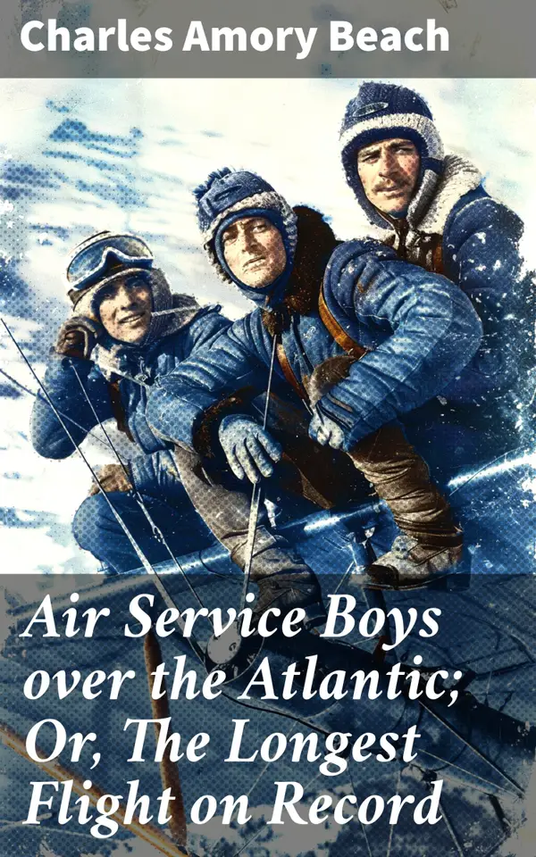 Air Service Boys over the Atlantic; Or, The Longest Flight on Record : An Epic Transatlantic Adventure in Early Aviation