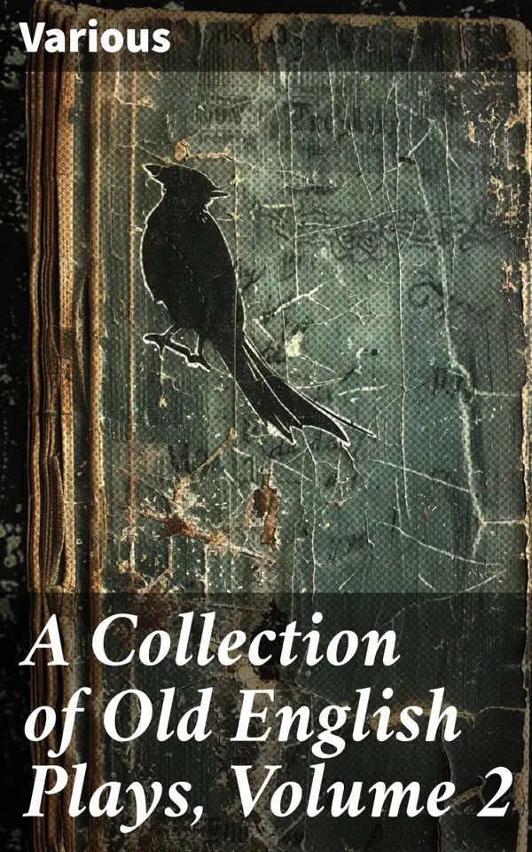 A Collection of Old English Plays, Volume 2 : Exploring the Rich Tapestry of Elizabethan and Jacobean Drama