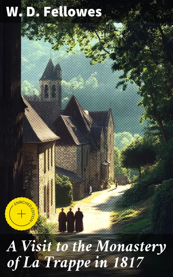 A Visit to the Monastery of La Trappe in 1817 : Enriched edition. Exploring Monastic Tranquility & Religious Tradition in 1817