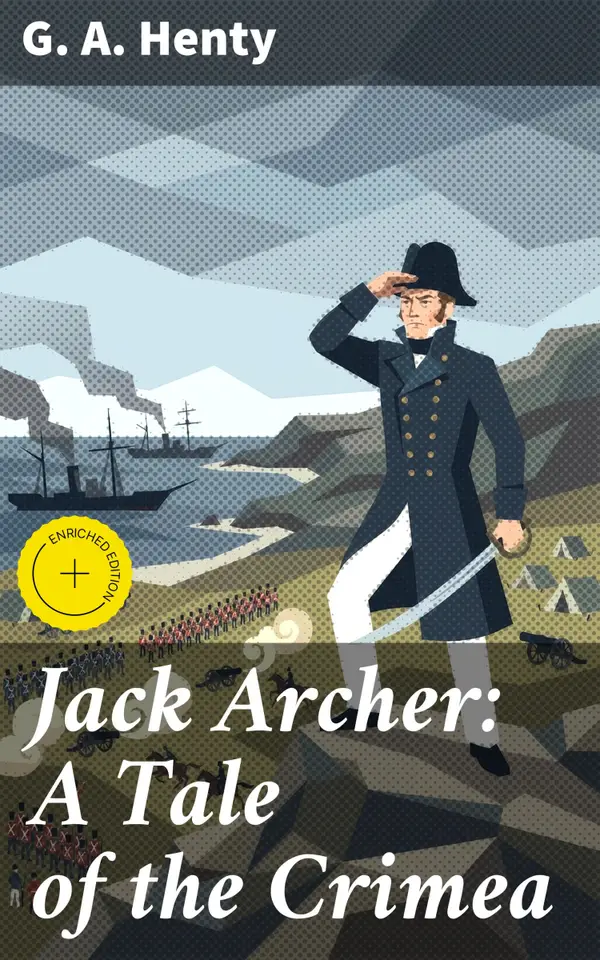 Jack Archer: A Tale of the Crimea : A Tale of Adventure and Bravery in the Chaos of War
