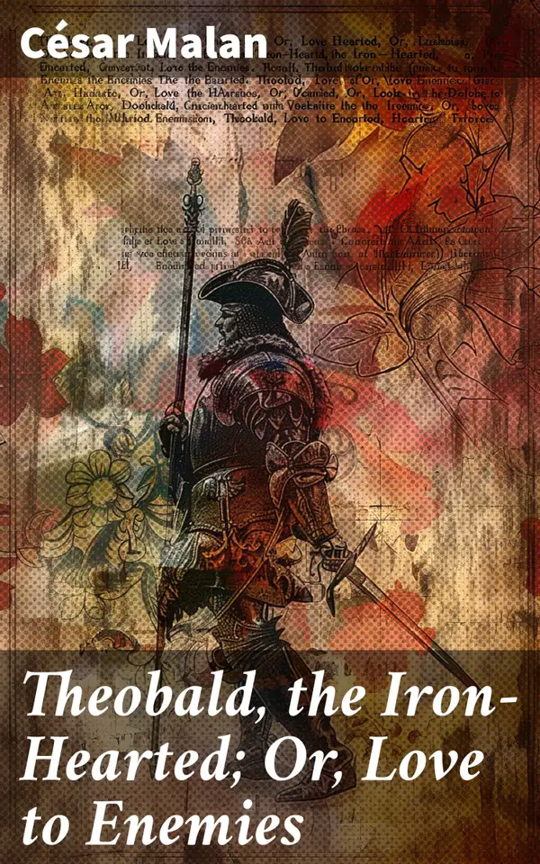 Theobald, the Iron-Hearted; Or, Love to Enemies : Redeeming Love in a Medieval Romance of Chivalry and Intrigue