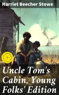 Uncle Tom's Cabin, Young Folks' Edition : Enriched edition. A Youthful Glimpse into America's Dark Past: An Abolitionist Tale of Courage and Compassion
