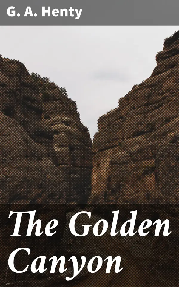 The Golden Canyon : Journey to the Golden Canyon: A Tale of Adventure and Fortune in the American West