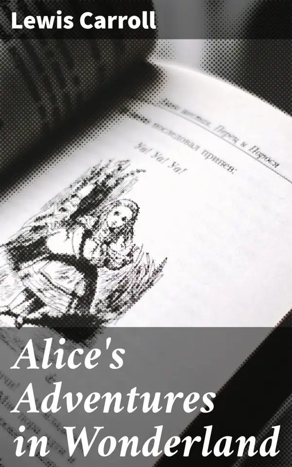 Alice's Adventures in Wonderland : A Whimsical Journey Through a Topsy-Turvy World of Fantasy and Satire