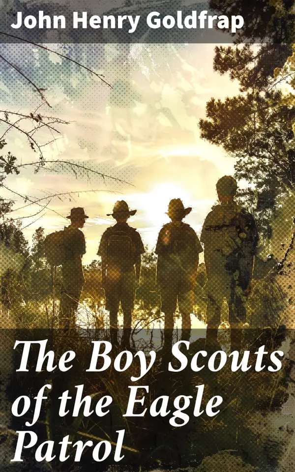 The Boy Scouts of the Eagle Patrol : A Tale of Youth, Adventure, and Brotherhood